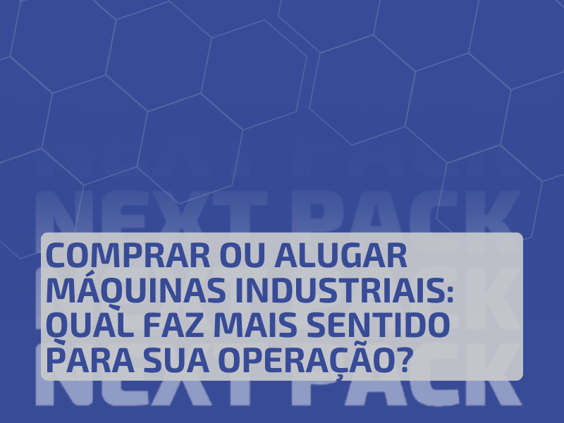 Comprar ou Alugar Máquinas Industriais: Qual Faz Mais Sentido para Sua Operação?