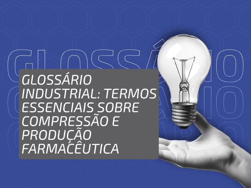 Glossário Industrial #11: Termos Essenciais sobre Compressão e Produção Farmacêutica
