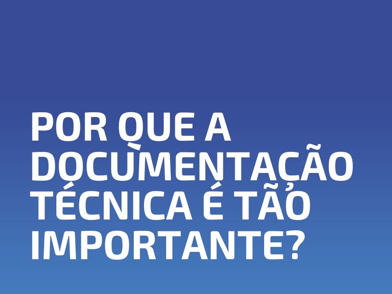 Por que a Documentação Técnica é Tão Importante?