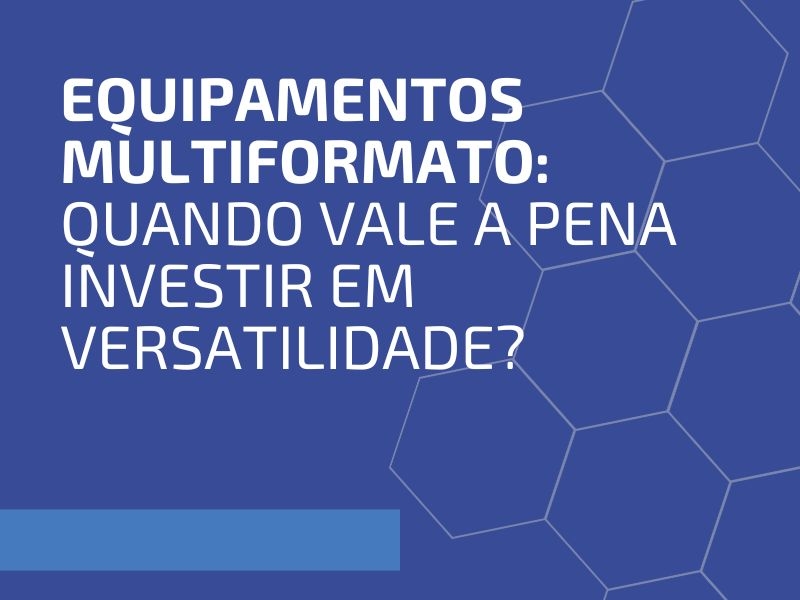 Equipamentos Multiformato: Quando Vale a Pena Investir em Versatilidade?