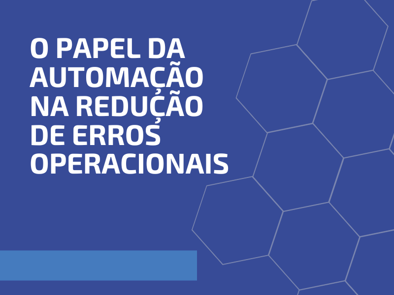 O Papel da Automação na Redução de Erros Operacionais