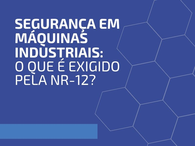 Segurança em Máquinas Industriais: O Que é Exigido pela NR-12?