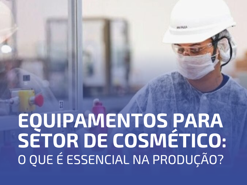 Equipamentos para Setor de Cosmético: O Que é Essencial na Produção?
