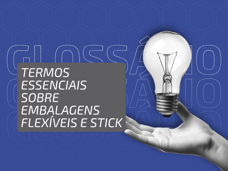 Glossário Industrial #8: Termos Essenciais sobre Embalagens Flexíveis e Stick