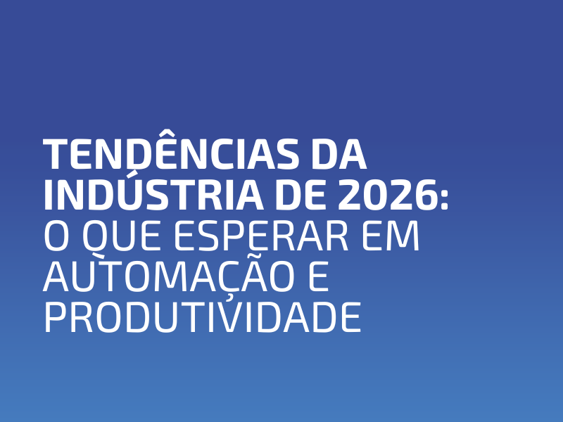 Tendências da Indústria de 2026: O Que Esperar em Automação e Produtividade