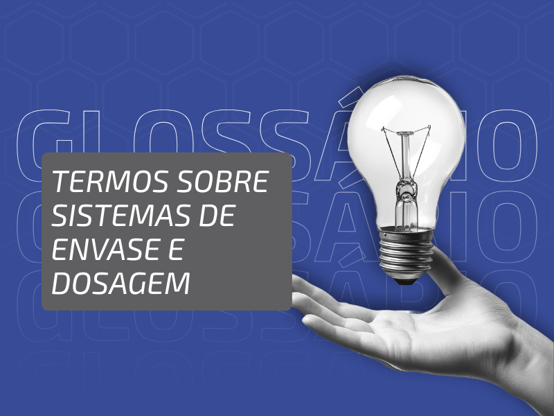 Glossário Industrial #6: Termos Sobre Sistemas de Envase e Dosagem