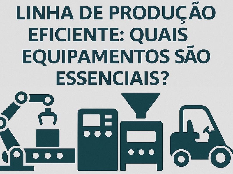Linha de Produção Eficiente: Quais Equipamentos São Essenciais?